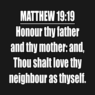 Matthew 19:19 " Honour thy father and thy mother: and, Thou shalt love thy neighbour as thyself. " King James Version (KJV) T-Shirt