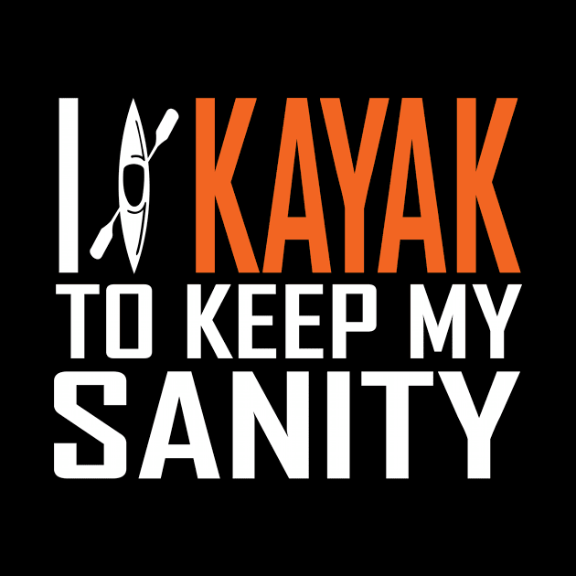 I Kayak To Keep My Sanity by jerranne