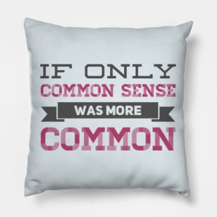 If only Common Sense was more Common funny sayings and quotes Pillow