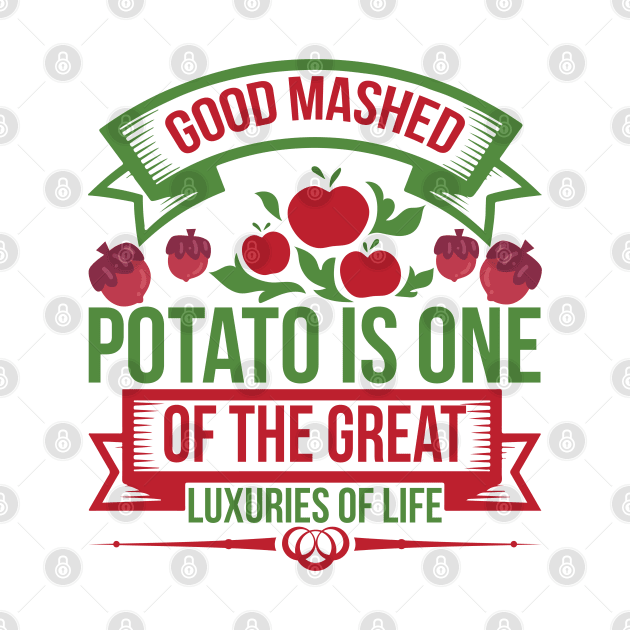 good mashed potato is one of the great luxuries of life by J&R collection