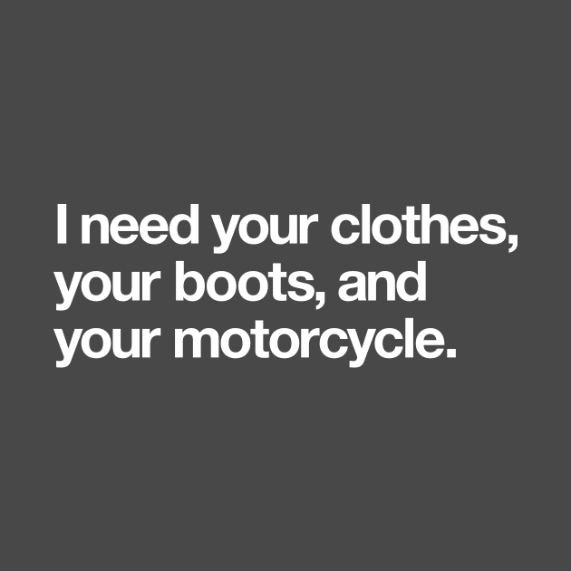 I need your clothes, your boots and motorcycle by Popvetica