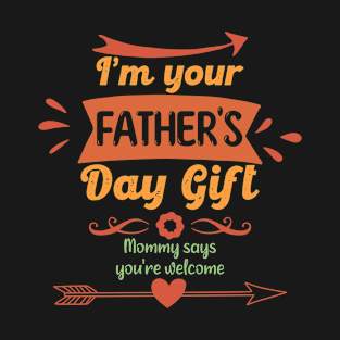 I'm your Fathers day gift mom says you're welcome Dad Father T-Shirt