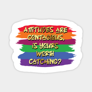 Attitudes are contagious, is yours worth catching? Inspirational Quote! Magnet