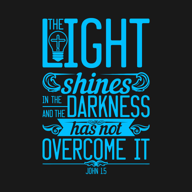 The Light Shines In The Darkness And The Darkness Has Not Overcome It Christian Bible Verse - 