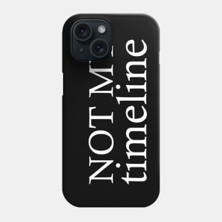 NOT MY timeline Phone Case