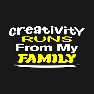 Creativity Runs From my Family T-Shirt