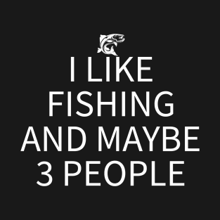 I Like Fishing And Maybe 3 People T-Shirt