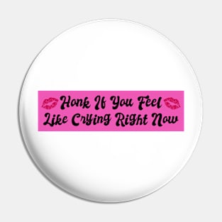 Honk If You Feel Like Crying Right Now, funny bumper Pin