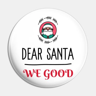 Dear Santa We Good Pin