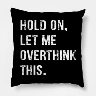 Hold On Let Me Overthink This T-shirt Funny Overthink T-shirt Pillow