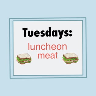 Tuesdays: luncheon meat. T-Shirt