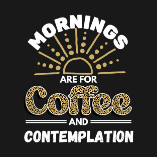 Mornings Are for Coffee and Contemplation T-Shirt