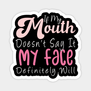Womens If My Mouth Doesn't Say It My Face Definitely Will Funny Magnet