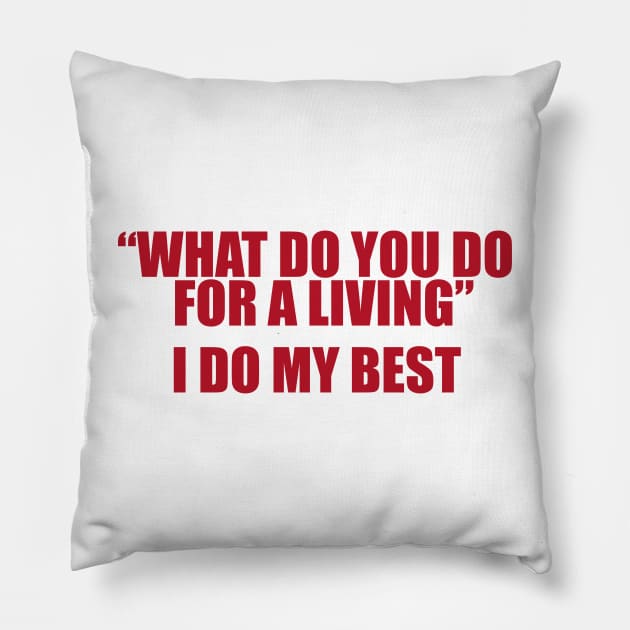 What Do You Do For A Living? I Do My Best Unisex Pillow by Justin green