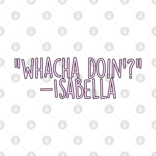 Isabella Whatcha Doin by one-broke-kid