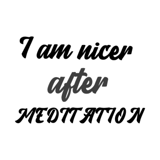 I am nicer after MEDITATION T-Shirt