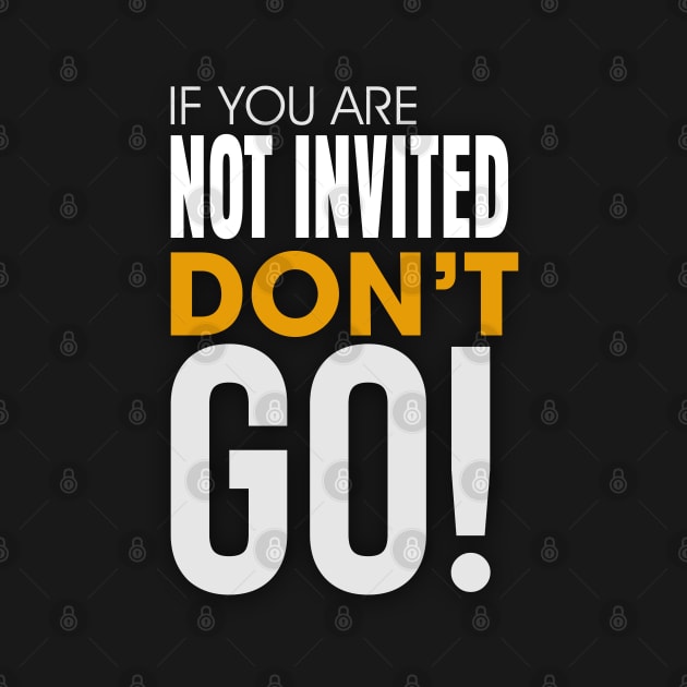 If you are Not invited Don't Go! by Markyartshop