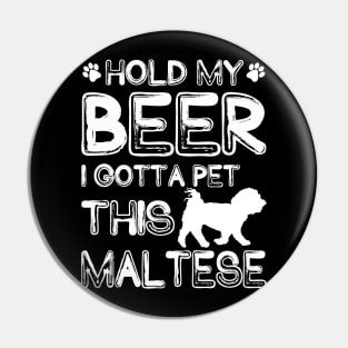 Holding My Beer I Gotta Pet This Maltese Pin