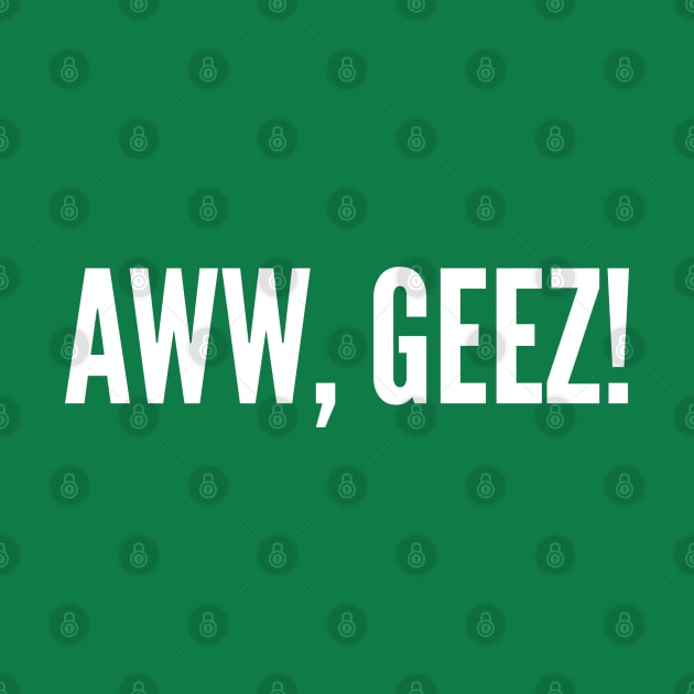 Funny Catchphrase - Aww Geez - Funny Joke Statement Humor Slogan Quotes Saying by sillyslogans