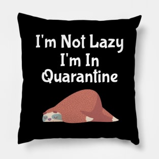 I'm Not Lazy I'm In Quarantine Pillow