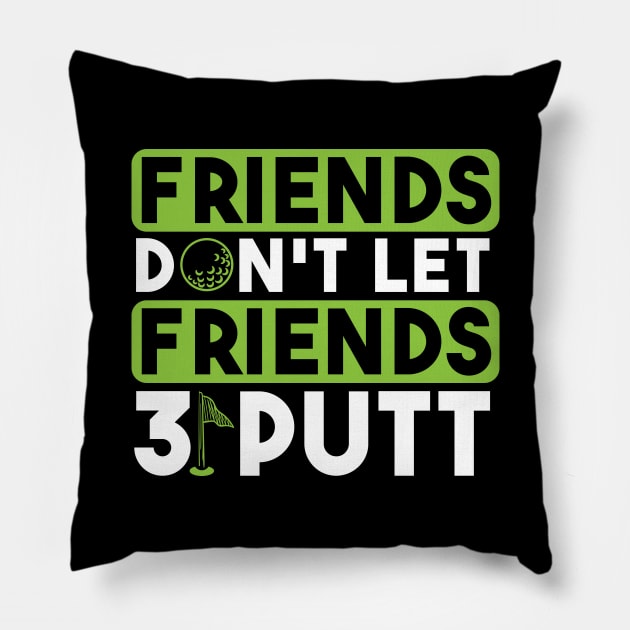 Friends Don't Let Firends 3 Putt Pillow by maxcode