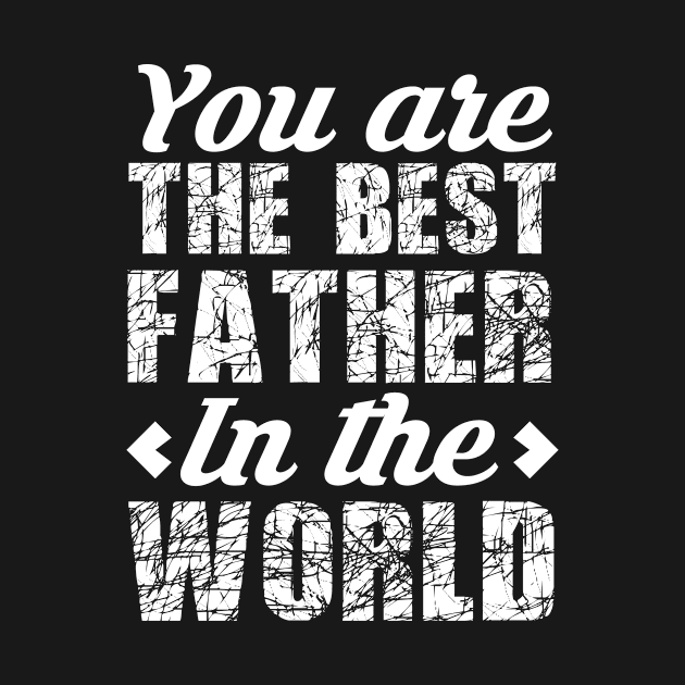 You Are The Best Father In The World, Gift for Dad, Daddy Gift, by CoApparel