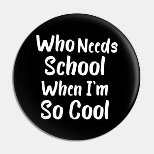 Who Needs School When I'm So Cool Pin