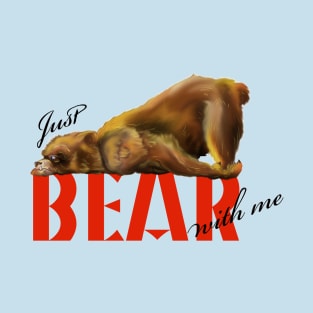 just BEAR with me T-Shirt