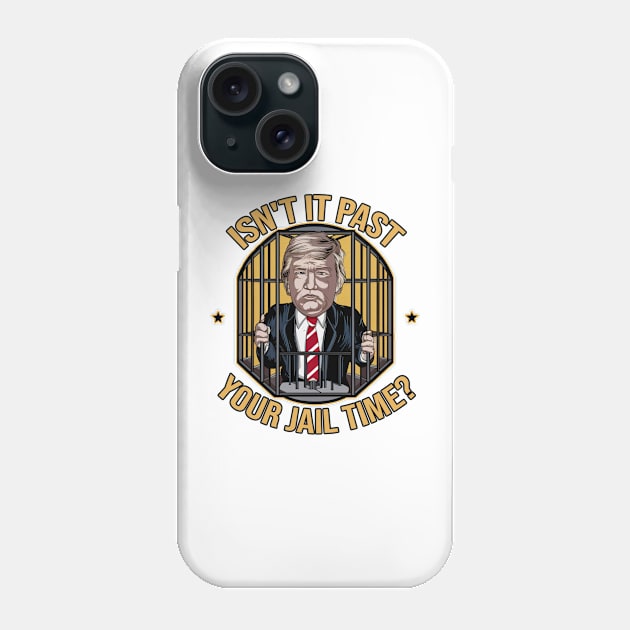 isn't it past your jail time ? trump Phone Case by ahmadist