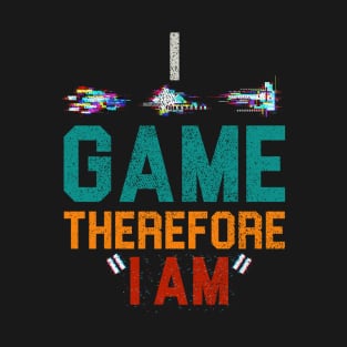 I Game Therefore I Am T-Shirt