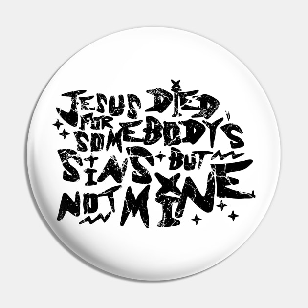Jesus Died For Somebody's Sins But Not Mine Pin by MorvernDesigns