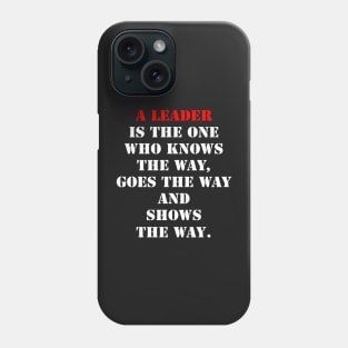 A leader is one who knows the way, goes the way, and shows the way. Phone Case