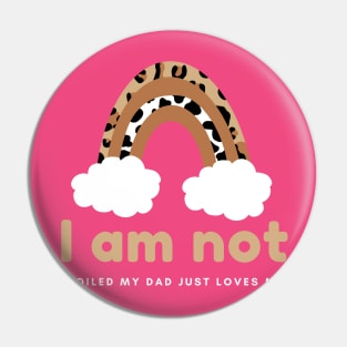 I am not spoiled my dad just loves me Pin