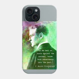 F. Scott Fitzgerald quote: So we beat on, boats against the current, borne back ceaselessly into the past. Phone Case