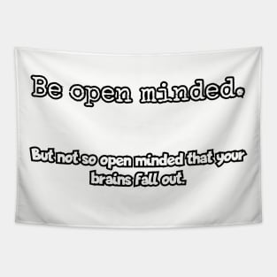 Be open minded.  but not so open minded that your brains fall out. Tapestry