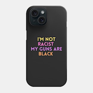 i'm not racist my guns are black Phone Case