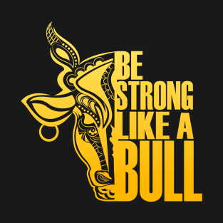 Be Strong Like A Bull T-Shirt