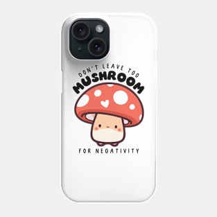 Don't leave too mushroom for negativity Phone Case