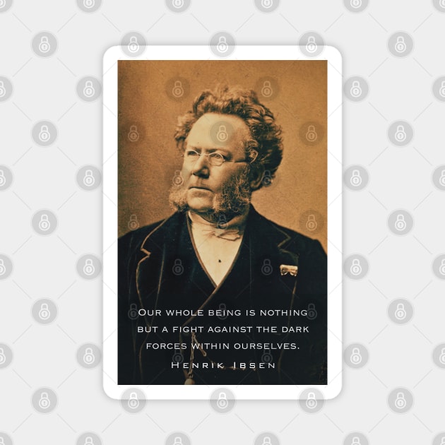 Henrik Ibsen portrait and quote: Our whole being is nothing but a fight against the dark forces within ourselves. Magnet by artbleed