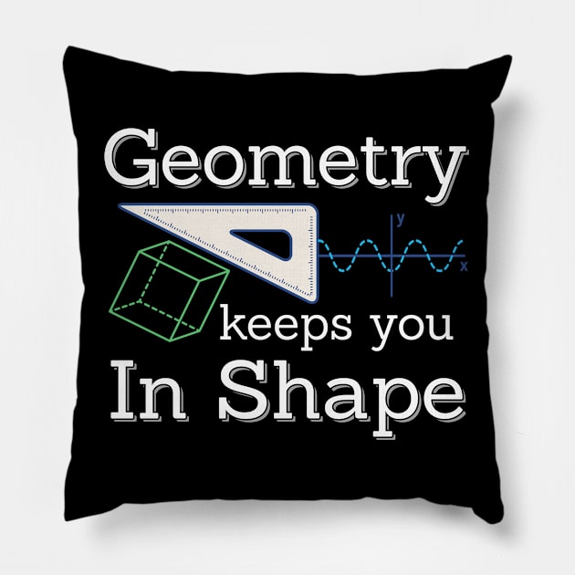 Math Teacher Geometry Keeps You In Shape Pillow by TeeShirt_Expressive