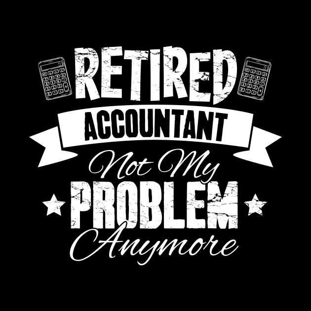 Retired Accountant Not My Problem Anymore by captainmood