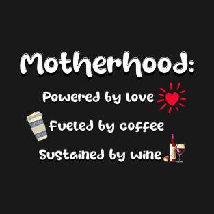 Motherhood, powered by love, fueled by coffee, sustained by wine T-Shirt