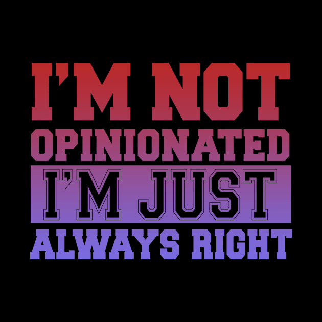 I'm Not Opinionated I'm Just Always Right by VintageArtwork