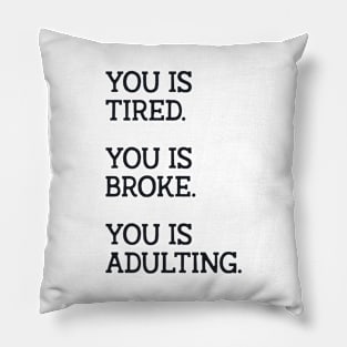 You is Tired You is Broke You is Adulting Pillow