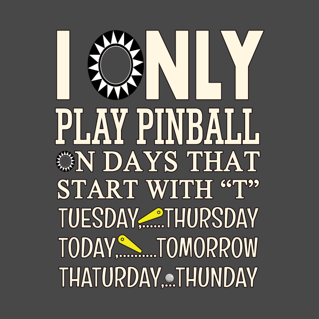 I Only Play Pinball - Funny "T"ee by Uwantmytees