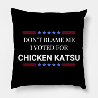 Don't Blame Me I Voted For Chicken Katsu Pillow