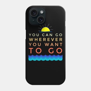 You Can Go Wherever You Want Vacation Holiday Phone Case