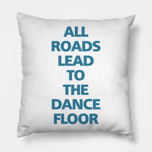 ALL ROADS LEAD TO THE DANCE FLOOR Pillow