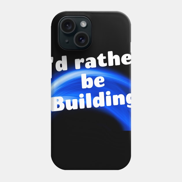 I'd rather be building Phone Case by Darksun's Designs