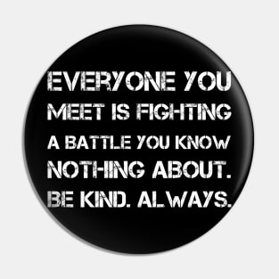 Everyone you meet is fighting a battle you know nothing about. Be kind. Always Pin